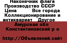 Наконечник флага.Производство СССР. › Цена ­ 500 - Все города Коллекционирование и антиквариат » Другое   . Амурская обл.,Константиновский р-н